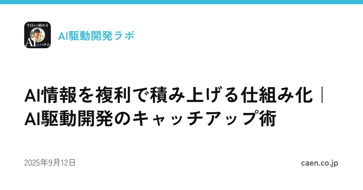 AI情報を複利で積み上げる仕組み化｜AI駆動開発のキャッチアップ術