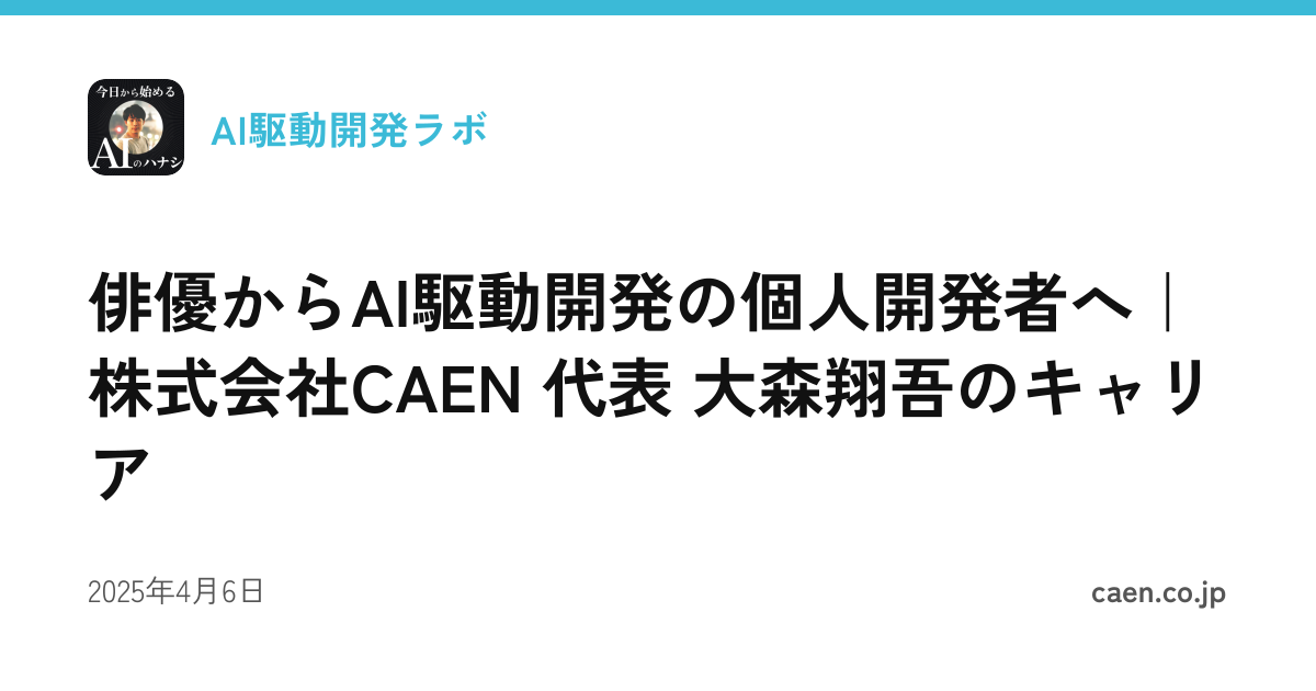 俳優からAI駆動開発の個人開発者へ｜株式会社CAEN 代表 大森翔吾のキャリア